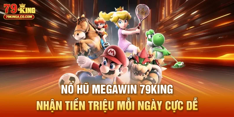 Nổ Hũ MegaWin 79King – Nhận Tiền Triệu Mỗi Ngày Cực Dễ